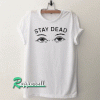 Stay Dead Unisex Tshirt