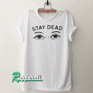 Stay Dead Unisex Tshirt