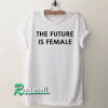 The Future Is Female Tshirt