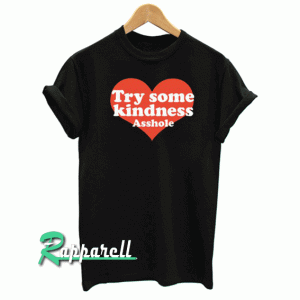 Try Some Kindness Asshole Tshirt