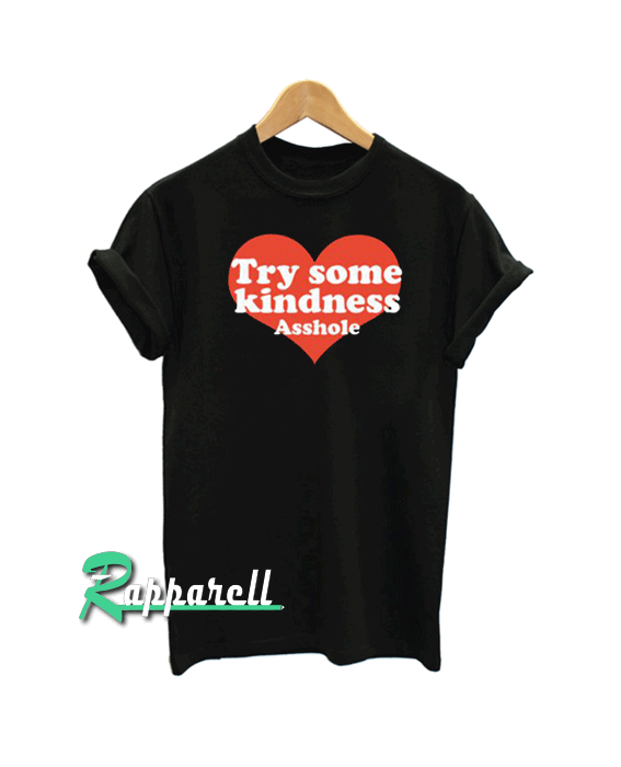 Try Some Kindness Asshole Tshirt