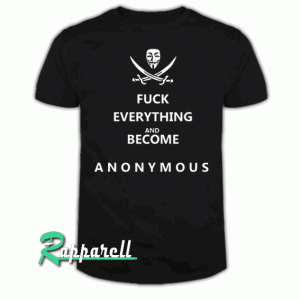 Fuck Everything And Become A-N-O-N-Y-M-O-U-S Tshirt