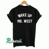Wake up mr west Tshirt