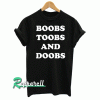 Boobs toobs and doobs Tshirt