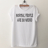 Normal People are so weird Funny Tshirt