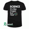 SCIENCE It's Like Magic, But Real Tshirt