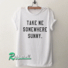 Take me somewhere sunny adventure Tshirt
