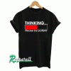 Thinking Loading Please Be Patient Tshirt