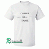Coffee before talkie Tshirt