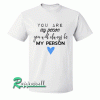 Grey's Anatomy-You are my person Tshirt