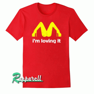 I'm Loving It Mc Donalds Funny Tshirt