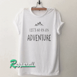 Lets go on an Adventure Tshirt