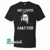 No Lives Matter Black Tshirt