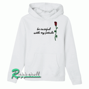 Be Careful With My Petals Hoodie