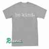 Be kind. Tshirt