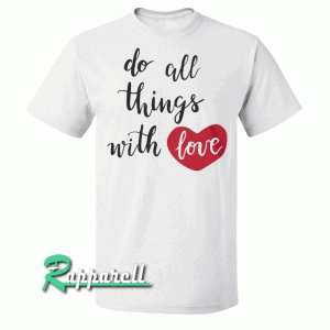 Do All Things With Love White Tshirt