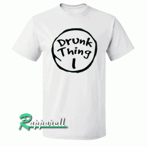 Drunk Thing Tshirt