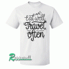 Eat Well Travel Often Tshirt