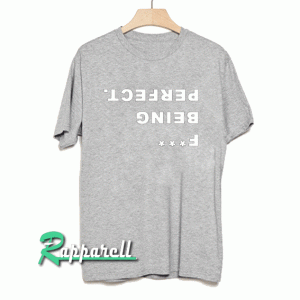 Fuck being perfect Tshirt