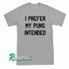 I Prefer My Puns Intended Tshirt