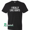 I Really Like Goats Tshirt