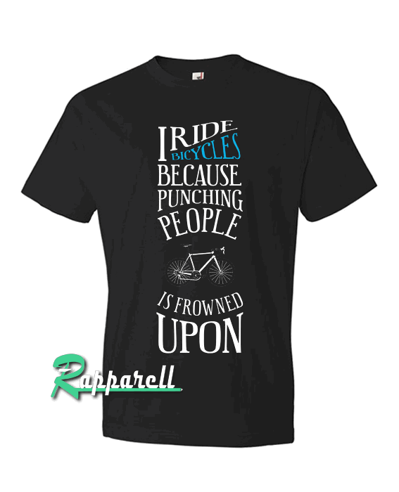 I Ride Bicycles Because Punching People Is Frowned Upon Tshirt