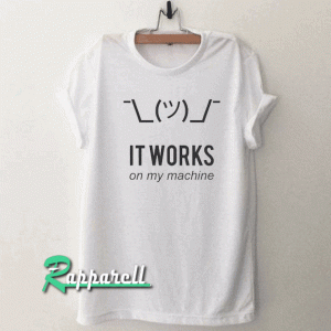 It Works on My Machine Tshirt