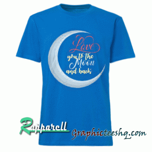 Love You To The Moon And Back Tshirt