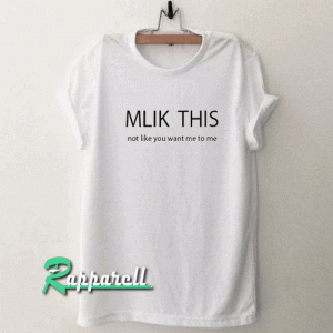 Milk this not like you want me to me Tshirt