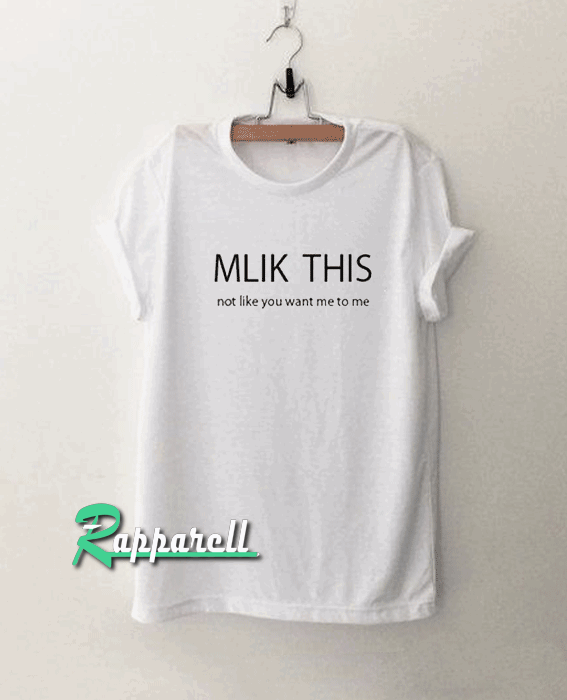 Milk this not like you want me to me Tshirt