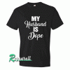 My husband is dope funny Tshirt