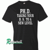 PH.D. Taking Your B.S. To A New Level Tshirt