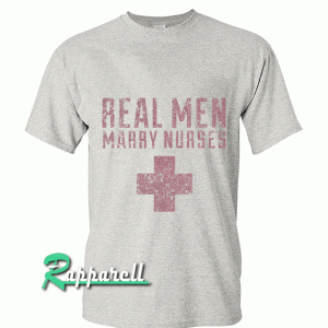 Real Men Marry Nurses Tshirt