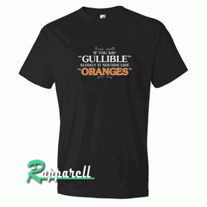 Say Gullible Slowly New Tshirt