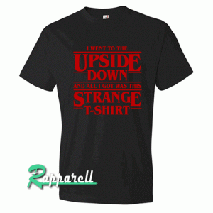 Stranger Things I Went To The Upside Down And All I Got Was This Strange Tshirt
