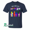 We Are All Human LGBT Gay Rights Pride Ally Gift Tshirt