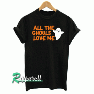 All The Ghouls Love Me, Happy Halloween Tshirt