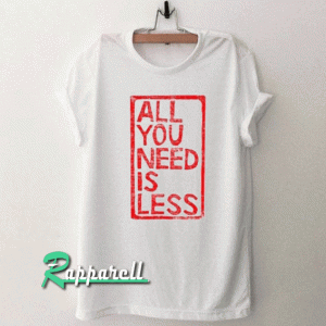 All you need is less Tshirt