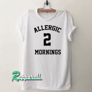 Allergic 2 Mornings Tshirt