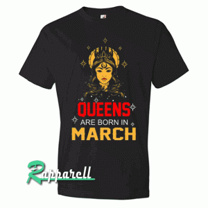 Queens are Born in March Tshirt