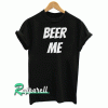 BEER ME Tshirt