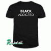 Black Addicted Tshirt