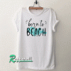 Born To Beach Tshirt