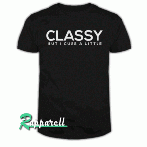 Classy but I cuss a little Tshirt