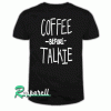 Coffee Before Talkie Tshirt