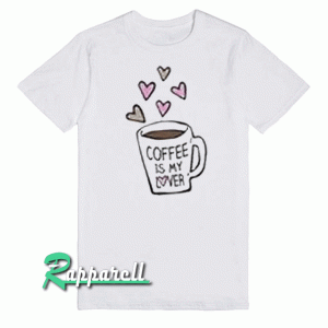 Coffee is my lover Tshirt
