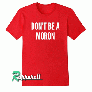 Don't Be A Moron-Funny Insult Slogan Tshirt