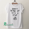 Don't Grow Up It's a Trap Tshirt