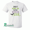 Don't make me flip my witch switch phrase Tshirt