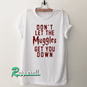 Don’t let the muggles get you down Tshirt